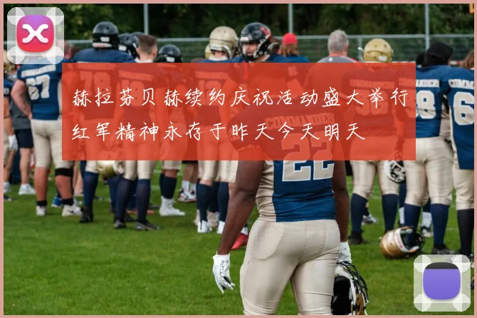 赫拉芬贝赫续约庆祝活动盛大举行红军精神永存于昨天今天明天