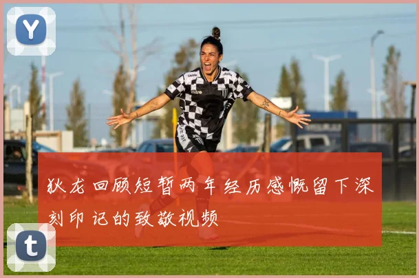 狄龙回顾短暂两年经历感慨留下深刻印记的致敬视频